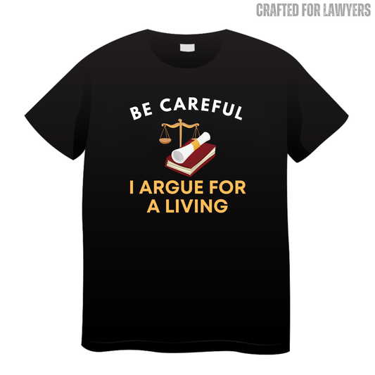 Be Careful I Argue For A Living: Lawyer T-Shirt