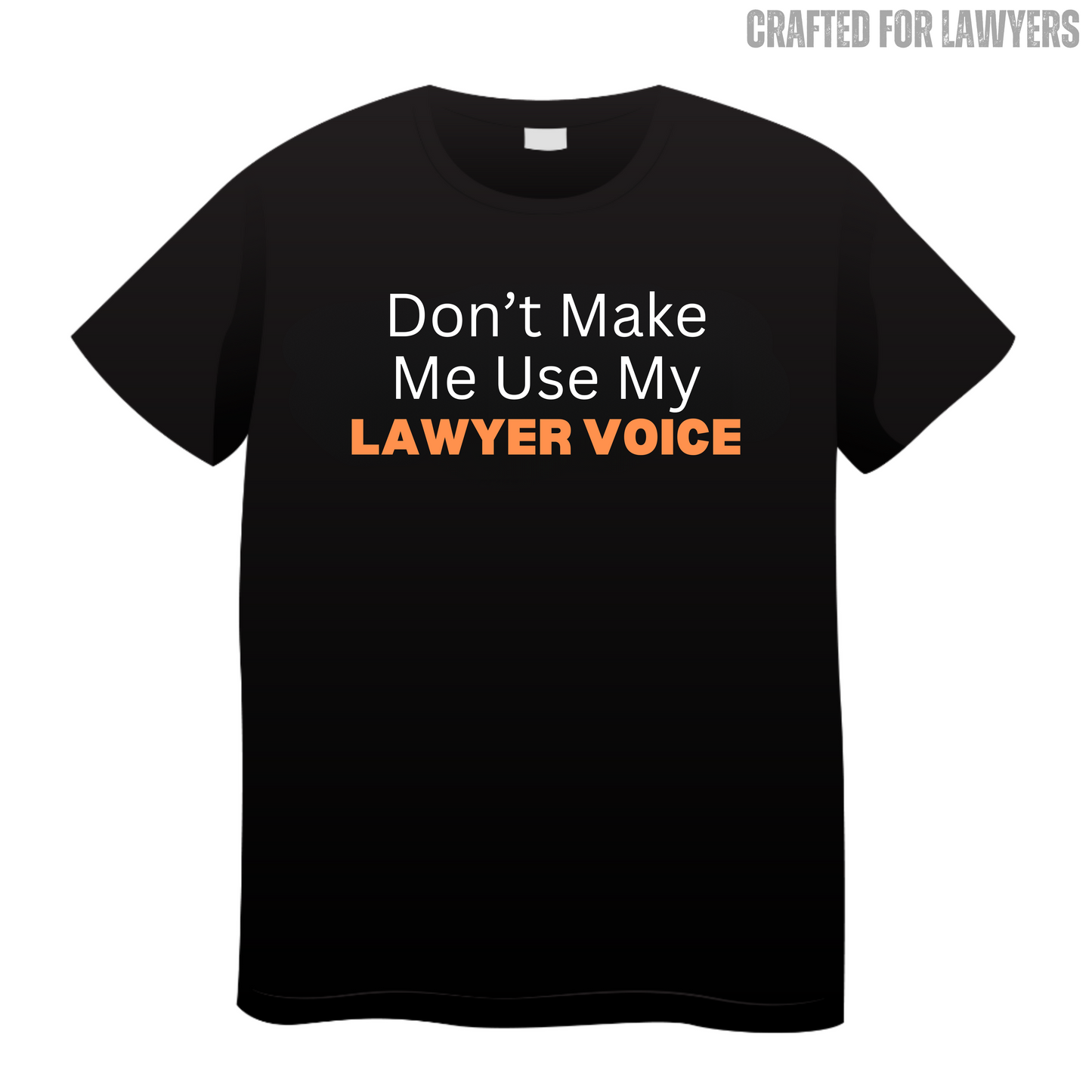 Don't Make Me Use My Lawyer Voice: Lawyer T-Shirt
