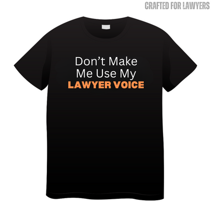 Don't Make Me Use My Lawyer Voice: Lawyer T-Shirt