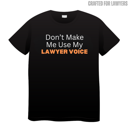 Don't Make Me Use My Lawyer Voice: Lawyer T-Shirt