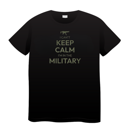 I Can't Keep Calm I'm In The Military: Army T-Shirt