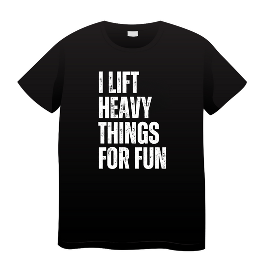 I Lift Heavy Things For Fun: Gym T-Shirt