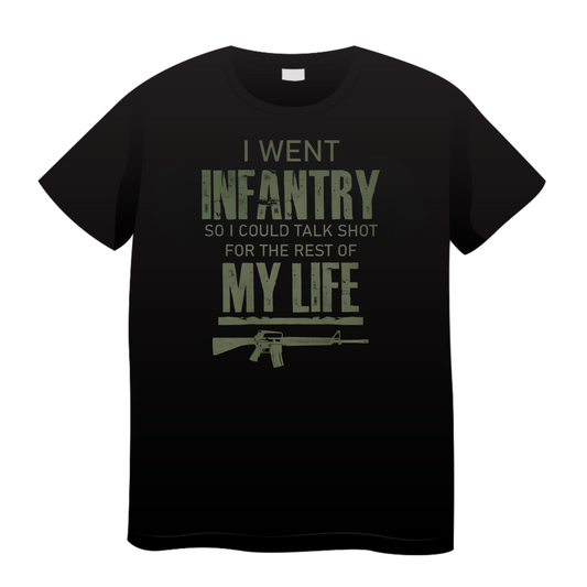 I Went Infantry So I Could Take Shot For  The Rest Of My Life: Army T-Shirt