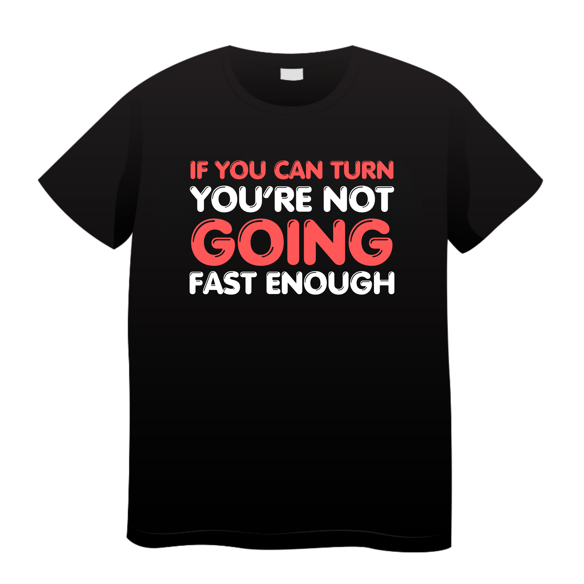 If You Can Turn You're Not Going Fast Enough : Biker T-shirt