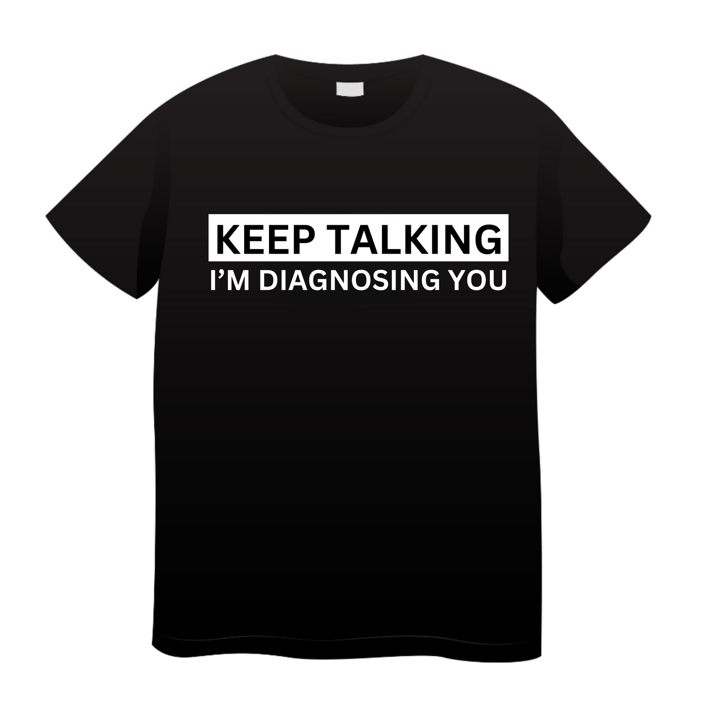 Keep Talking I'm Diagnosing You: Doctor T-Shirt