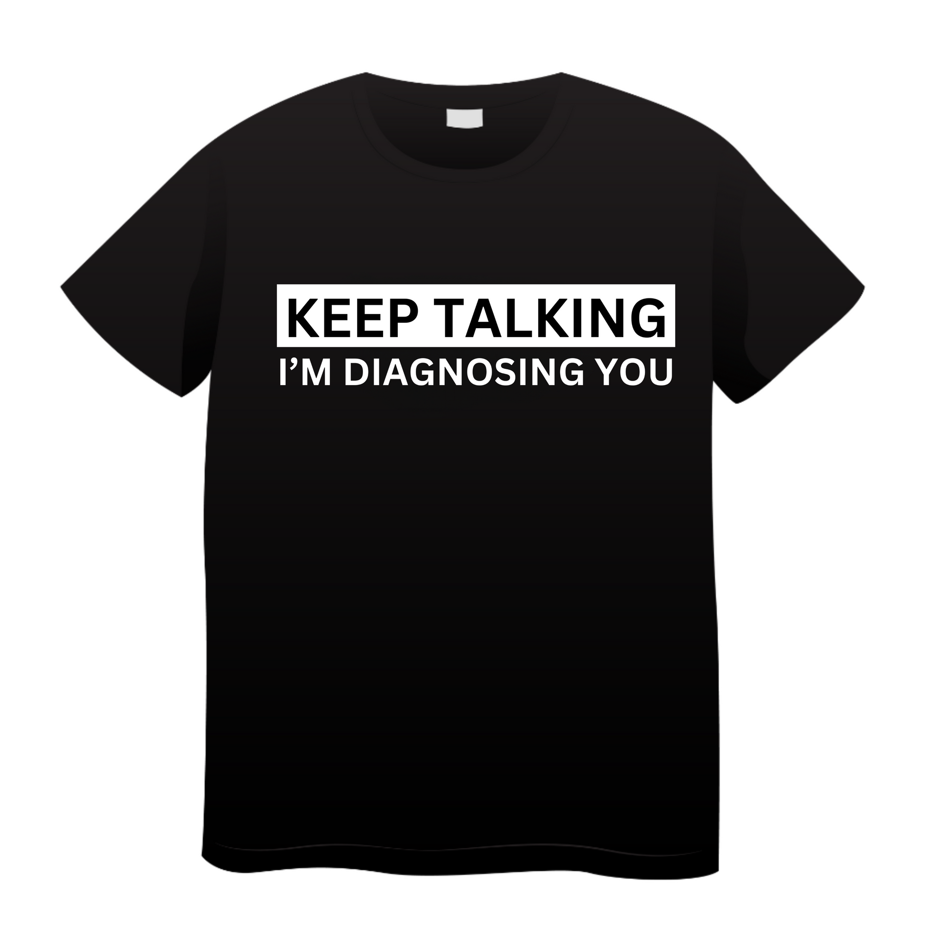 Keep Talking I'm Diagnosing You: Doctor T-Shirt