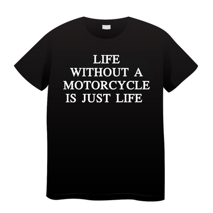 Life Without A Motorcycle Is Just A Life: Biker T-Shirt