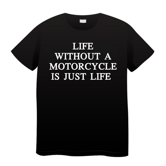 Life Without A Motorcycle Is Just A Life: Biker T-Shirt
