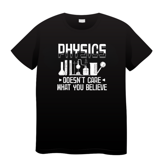 Physics Doesn't Care What You Believe: Physics T-Shirt