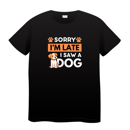 Sorry I'm Late I Saw A Dog: Dog T-Shirt