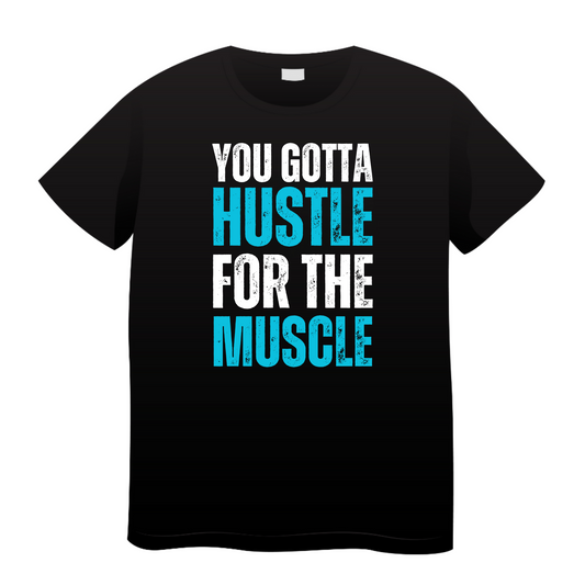 You Gotta Hustle For The Muscle: Gym T-Shirt